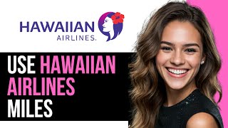 How To Use Hawaiian Airlines Miles (2025) | Full Guide