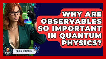 Why Are Observables So Important In Quantum Physics? - Strange Science HQ