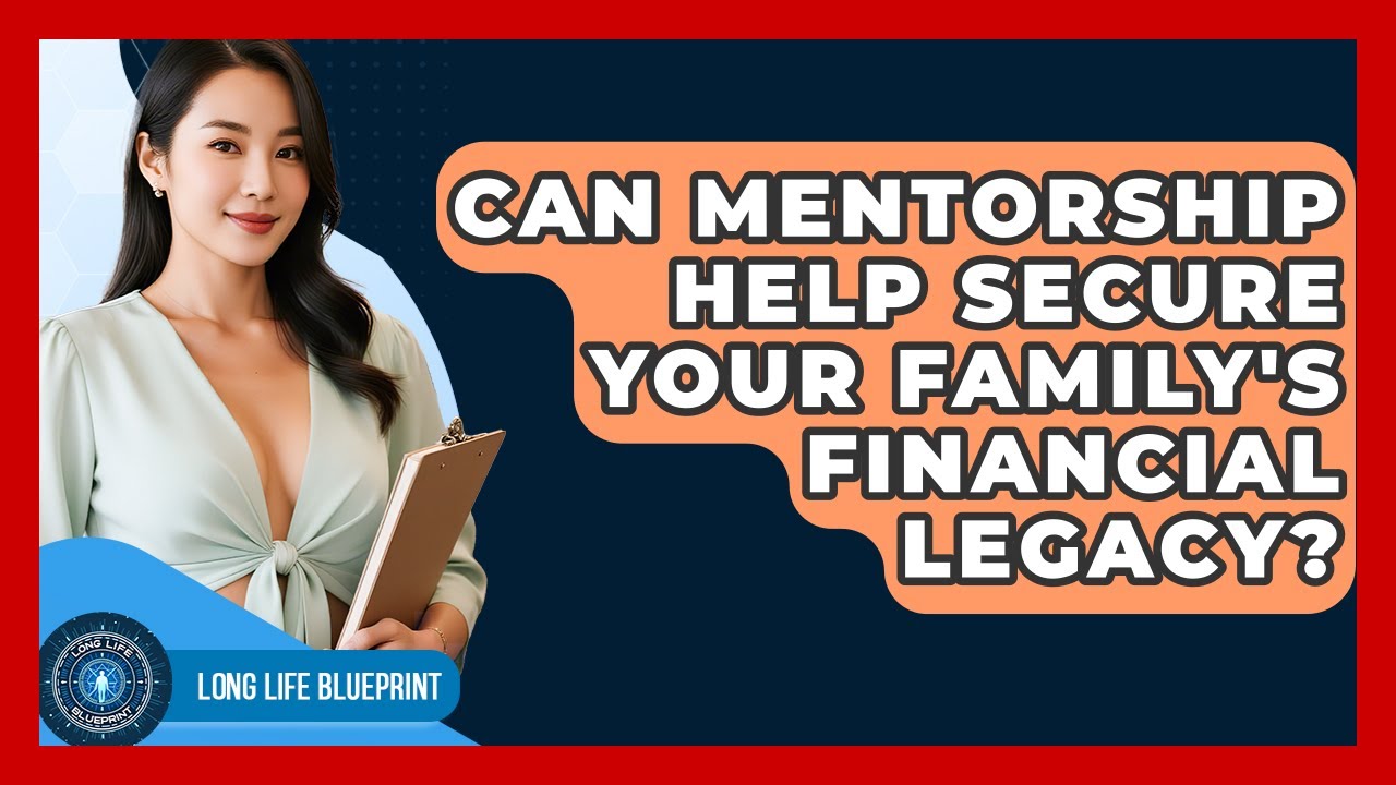 Can Mentorship Help Secure Your Family's Financial Legacy? - Long Life Blueprint