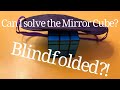 I solved a mirror cube…BLINDFOLDED!