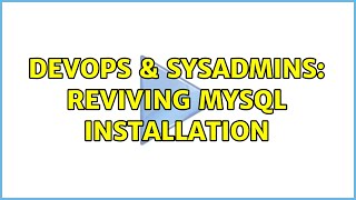 Celebrity DevOps & SysAdmins: Reviving MySQL installation (2 Solutions!!) Wealth