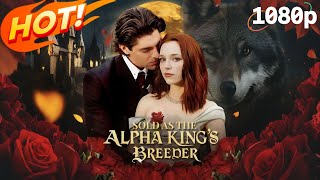 《Sold As The Alpha King’s Breeder》1～9丨The Alpha’s Mate Gone: Can He Earn Her Love Back?