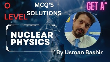 Nuclear physics|Nuclear physics o level|solutions of mcq’s of nuclear physics o level