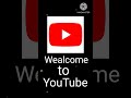 Wealcome to youtube