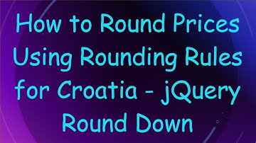 How to Round Prices Using Rounding Rules for Croatia - jQuery Round Down