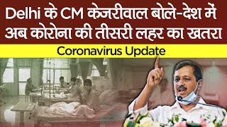  Coronavirus Update: दिल्ली के मुख्यमंत्री Arvind Kejriwal बोले-देश में अब कोरोना की तीसरी लहर का है खतरा- Watch Video 