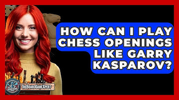 How Can I Play Chess Openings Like Garry Kasparov? - The Board Game Xpert