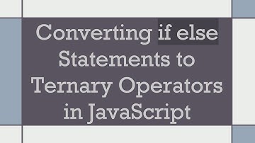 Converting if else Statements to Ternary Operators in JavaScript