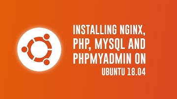 Installing Nginx, PHP, MySQL and PHPMyAdmin on Ubuntu 23.04 / 18.04 within 10min