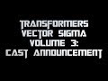 Transformers Vector Sigma Volume 3: CAST ANNOUNCEMENT!