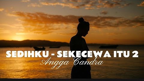 Angga Candra - Sedihku - Sekecewa Itu 2 (Lirik) | @EdexLyrics22