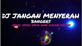 DJ JANGAN MENYERAH BANGERS REMIX JEDAG JEDUG FULL BASS TERBARU 2023