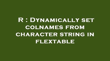 R : Dynamically set colnames from character string in flextable