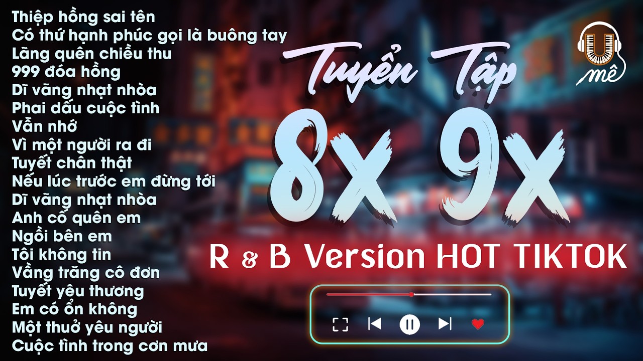 Playlist Nhạc Tâm Trạng 8x 9x R&B Cover Hot Tiktok Triệu View - Thiệp Hồng Sai Tên, 999 Đóa Hồng UME