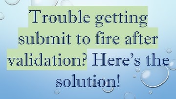 Trouble getting submit to fire after validation? Here