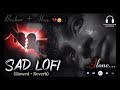 SAD SLOW AND REVERB LOFI 🥀 🥺 🩹//ALONE NIGHT SAD SLOW AND REVERB LOFI 🥀🎶🥺🩹// MASHUP LOFI MIX 💔😞