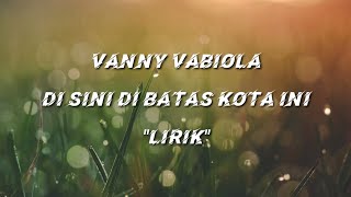 VANNY VABIOLA - DISINI DI BATAS KOTA INI ( VIDEO LIRIK)