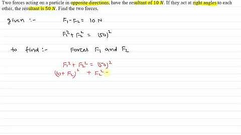 two forces acting on a particle in opposite direction have the resultant of 10 n if they act at