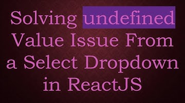 Solving undefined Value Issue From a Select Dropdown in ReactJS