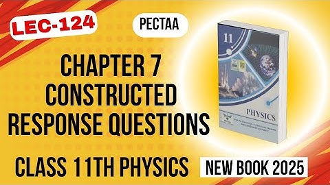 Chapter 7 Constructed Response Questions | Class 11th Physics New Book 2025 | PECTAA 