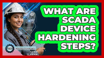 What Are SCADA Device Hardening Steps?