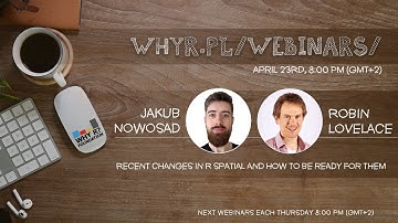 Why R? Webinar 004 - Robin Lovelace + Jakub Nowosad - Recent changes in R spatial
