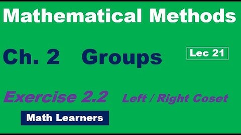 Mathematical Methods Ch 2 Groups Lec 21. Exercise 2.2 Left coset of a set.