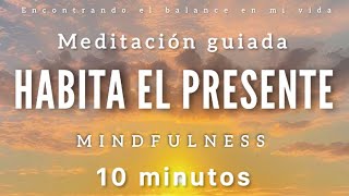 Meditación guiada HABITA el PRESENTE ☀️🙏🏼 - 10 minutos MINDFULNESS