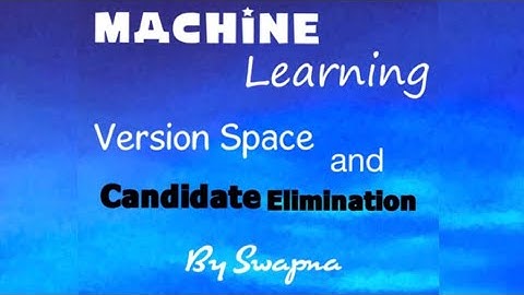 Machine Learning-Version space and Candidate Elimination Algorithm
