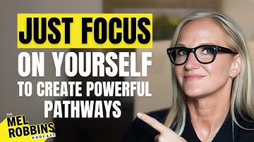 Focus on Yourself to Create Powerful Pathways | Mel Robbins
