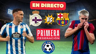 🔴RC DEPORTIVO VS FC BARCELONA ATLETIC EN VIVO | NARRACION |  | PRIMERA FEDERACION RFEF