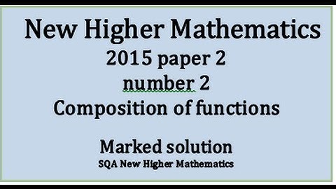 2015 SQA New Higher Mathematics Paper 2: 2 Composition of functions