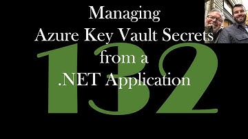 Managing Azure Key Vault Secrets from a .NET App [GCast 132 ]