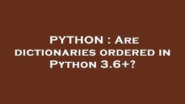 PYTHON : Are dictionaries ordered in Python 3.6+?