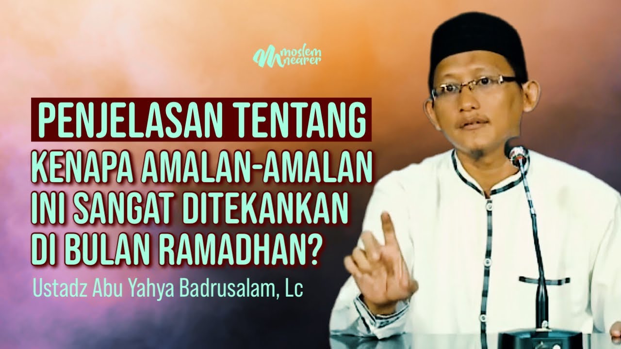 KENAPA AMALAN INI SANGAT DITEKANKAN DI BULAN RAMADHAN? - Ustadz Abu Yahya Badrusalam, Lc