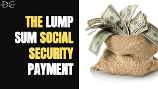 The Lump Sum (Retroactive) Social Security Payment