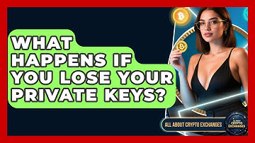 What Happens If You Lose Your Private Keys? - All About Crypto Exchanges