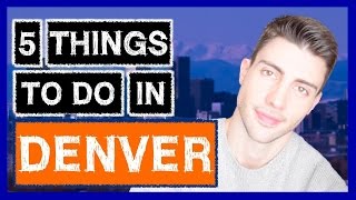 FIVE THINGS TO DO IN DENVER