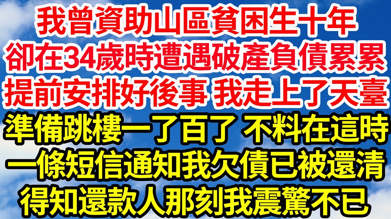 我曾資助山區貧困生十年，卻在34歲時遭遇破產負債累累，提前安排好後事 我走上了天臺，準備跳樓一了百了 不料在這時，一條短信通知我欠債已被還清，得知還款人那刻我震驚不已||笑看人生情感生活