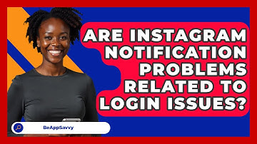 Are Instagram Notification Problems Related To Login Issues? - Be App Savvy