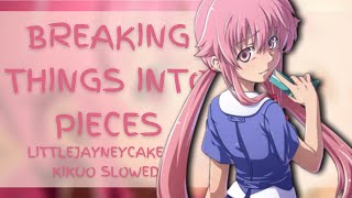 BREAKING THINGS INTO PIECES - LITTLEJAYNEYCAKES, KIKUO (SLOWED)