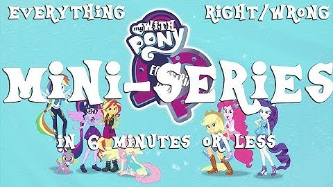 Everything Right/Wrong With Equestria Girls Mini Series in 6 Minutes or Less