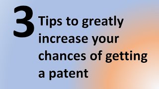 Three Tips to Greatly Improve your Chances of Getting a Patent