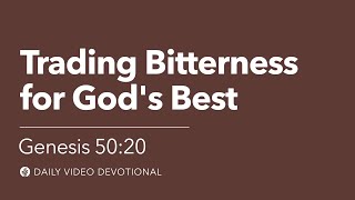 Trading Bitterness for God’s Best | Genesis 50:20 | Our Daily Bread Video Devotional