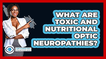What Are Toxic And Nutritional Optic Neuropathies? - Optometry Knowledge Base
