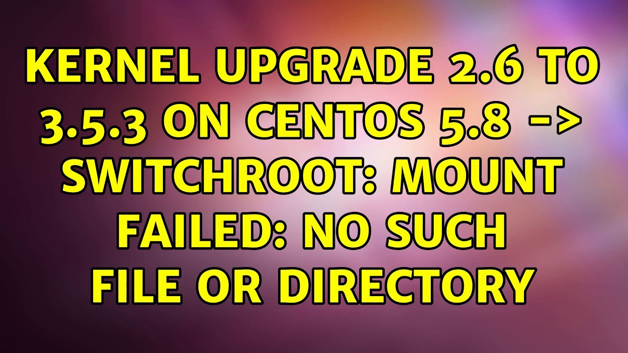 Kernel upgrade 2 6 to 3 5 3 on centos 5 8 switchroot mount failed