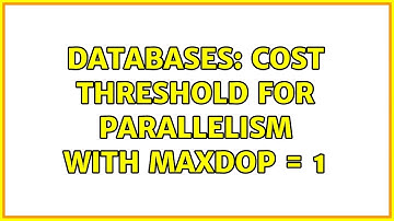 Databases: Cost Threshold for Parallelism with Maxdop = 1