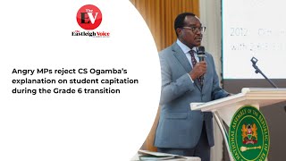 Angry Mps Reject Cs Ogambas Explanation On Student Capitation During The Grade 6 Transition