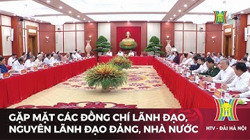 Gặp mặt các đồng chí lãnh đạo, nguyên lãnh đạo Đảng, Nhà nước | Tin tức