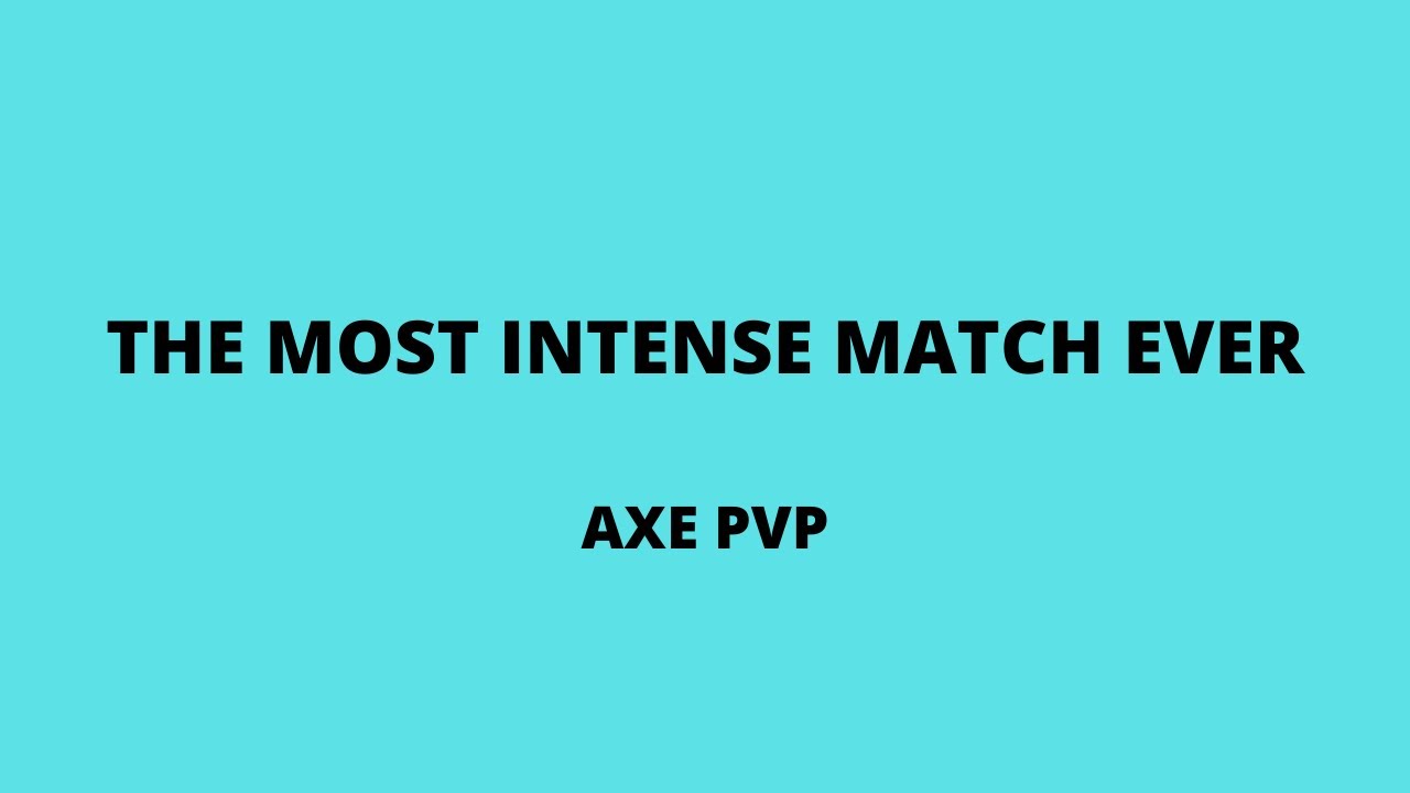 THE MOST INTENSE MATCH EVER (AXE PVP) - YouTube